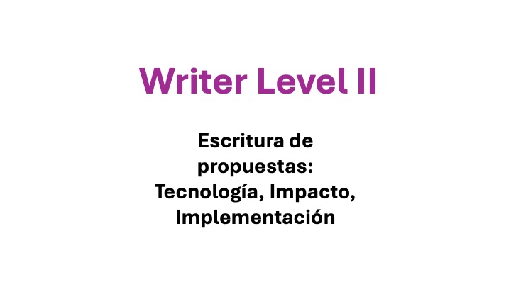 Writer Level II: Escritura de propuestas: Tecnología, Mercado, Implementación